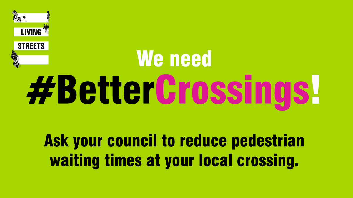 Graphic reads: we need Better Crossings. Ask your council to reduce pedestrian waiting times at your local crossing